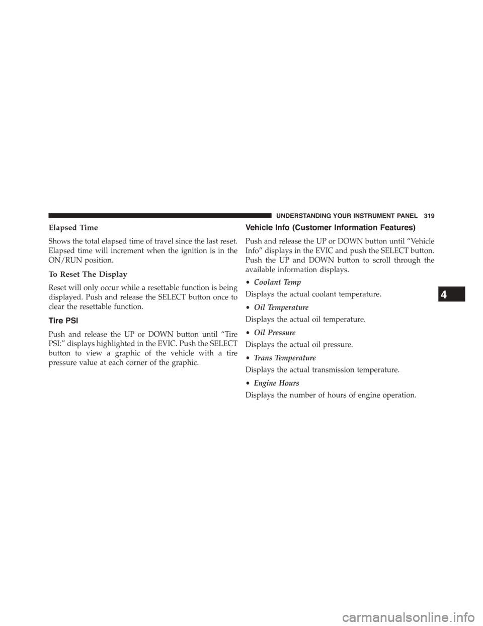 DODGE JOURNEY 2015 1.G Owners Manual Elapsed Time
Shows the total elapsed time of travel since the last reset.
Elapsed time will increment when the ignition is in the
ON/RUN position.
To Reset The Display
Reset will only occur while a re DODGE JOURNEY 2015 1.G Owners Manual Elapsed Time
Shows the total elapsed time of travel since the last reset.
Elapsed time will increment when the ignition is in the
ON/RUN position.
To Reset The Display
Reset will only occur while a re