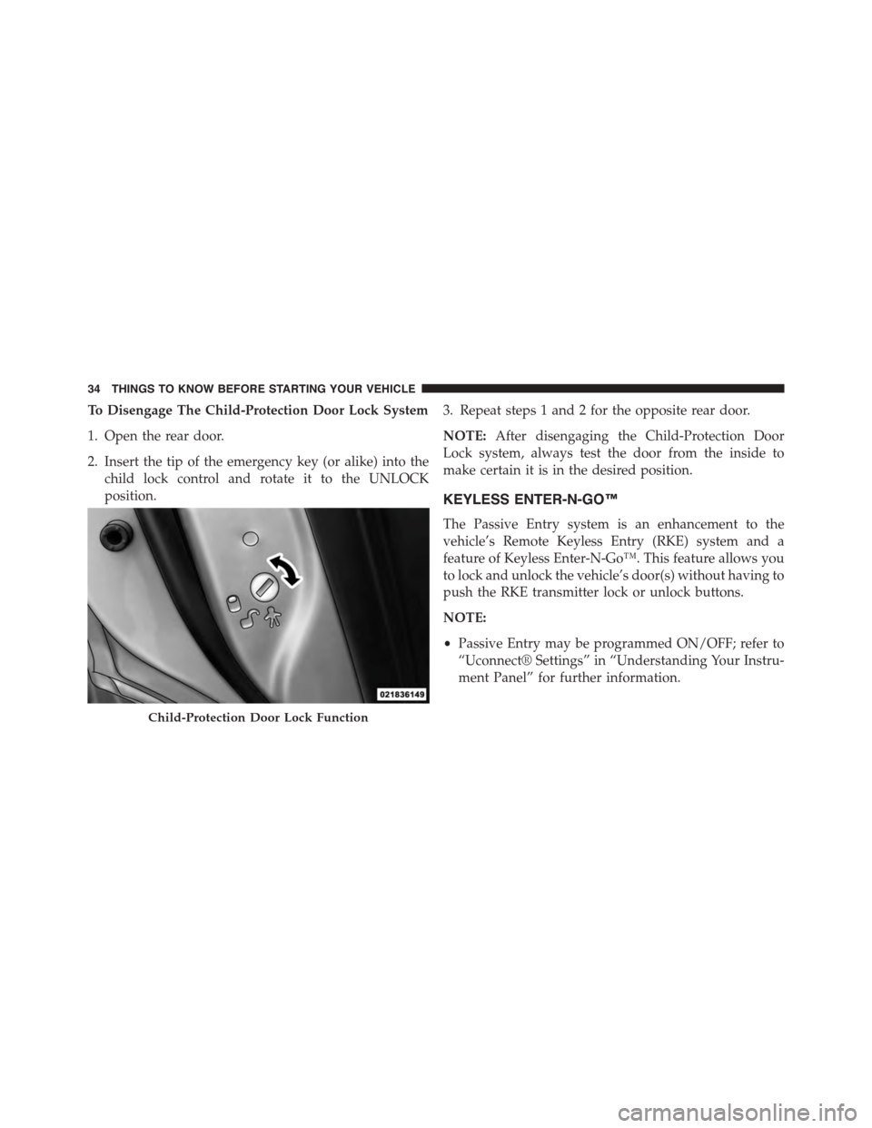 DODGE JOURNEY 2015 1.G Owners Manual To Disengage The Child-Protection Door Lock System
1. Open the rear door.
2. Insert the tip of the emergency key (or alike) into the
child lock control and rotate it to the UNLOCK
position.
3. Repeat 