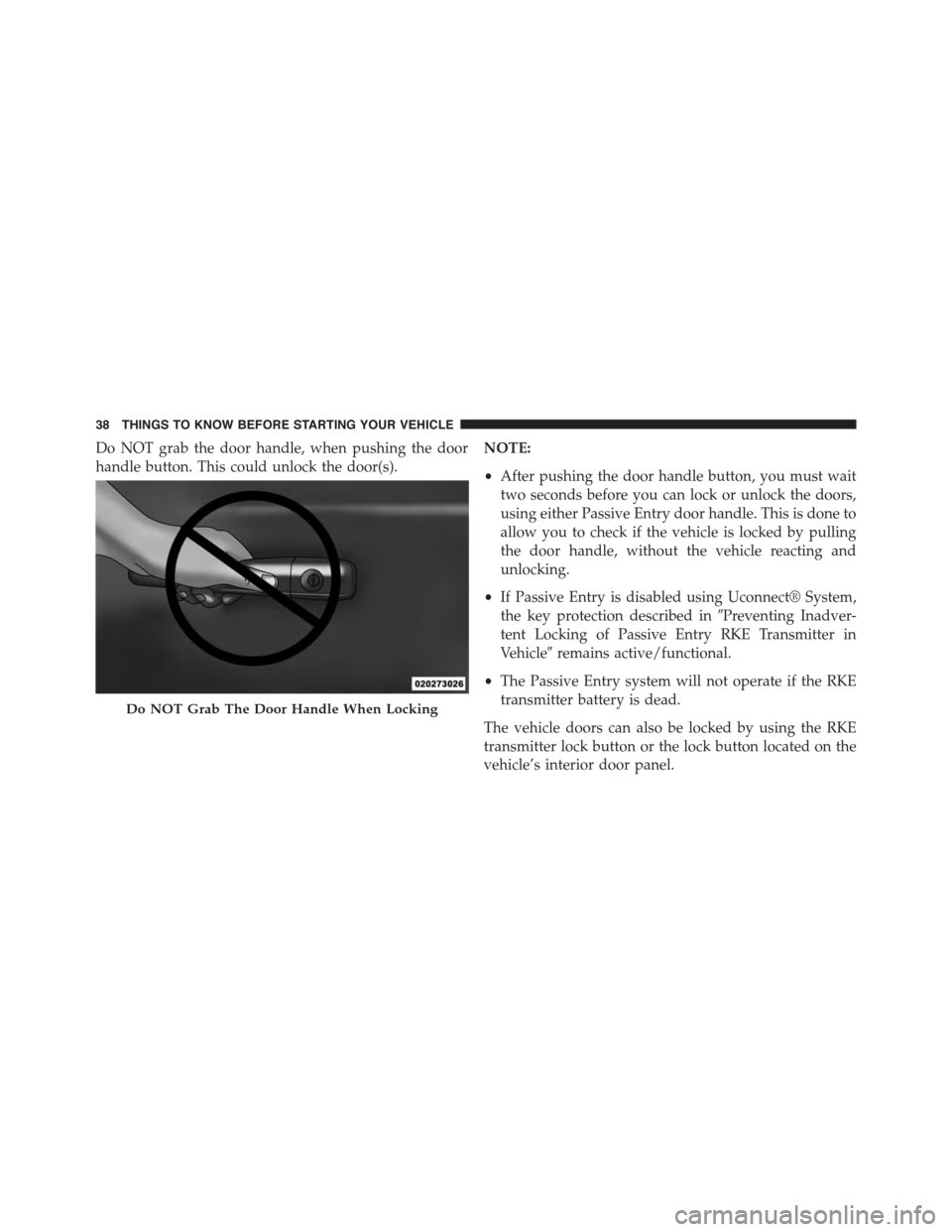 DODGE JOURNEY 2015 1.G Owners Guide Do NOT grab the door handle, when pushing the door
handle button. This could unlock the door(s).
NOTE:
•After pushing the door handle button, you must wait
two seconds before you can lock or unlock DODGE JOURNEY 2015 1.G Owners Guide Do NOT grab the door handle, when pushing the door
handle button. This could unlock the door(s).
NOTE:
•After pushing the door handle button, you must wait
two seconds before you can lock or unlock