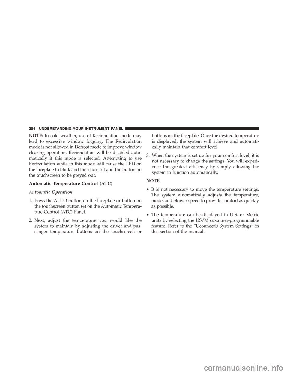 DODGE JOURNEY 2015 1.G Owners Manual NOTE:In cold weather, use of Recirculation mode may
lead to excessive window fogging. The Recirculation
mode is not allowed in Defrost mode to improve window
clearing operation. Recirculation will be DODGE JOURNEY 2015 1.G Owners Manual NOTE:In cold weather, use of Recirculation mode may
lead to excessive window fogging. The Recirculation
mode is not allowed in Defrost mode to improve window
clearing operation. Recirculation will be