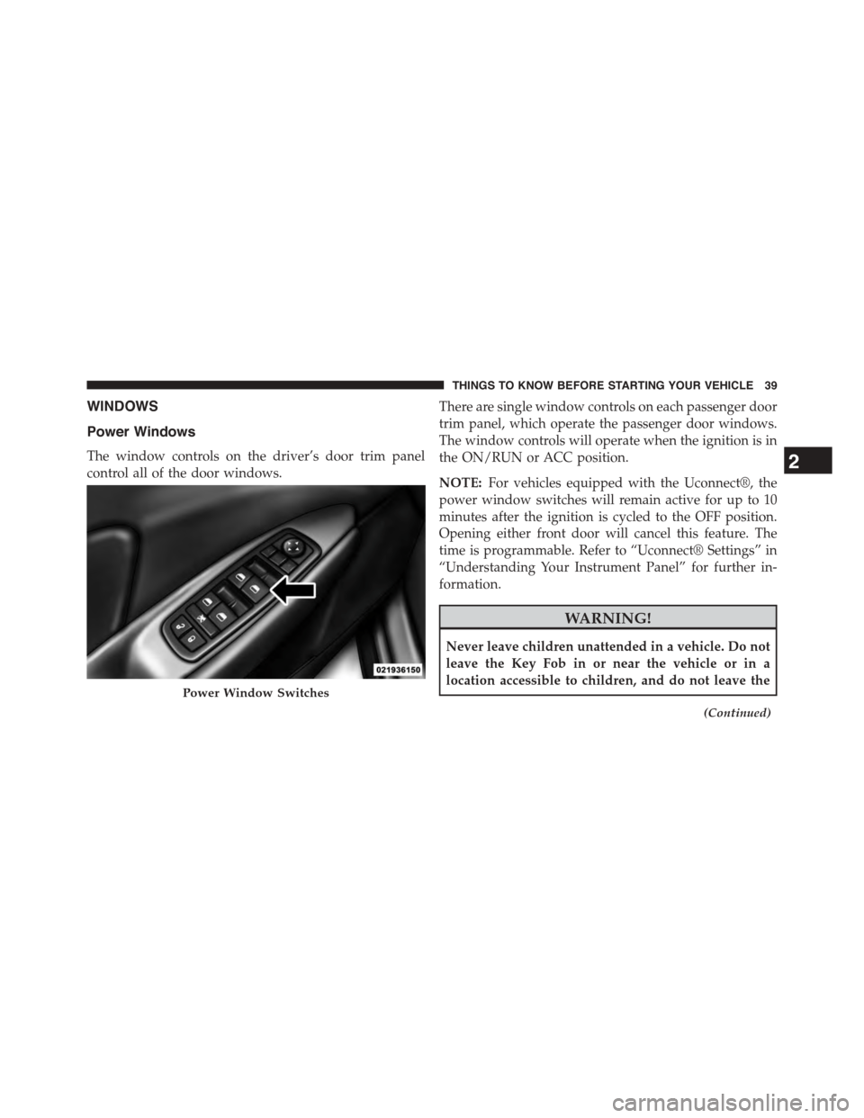 DODGE JOURNEY 2015 1.G Service Manual WINDOWS
Power Windows
The window controls on the driver’s door trim panel
control all of the door windows.
There are single window controls on each passenger door
trim panel, which operate the passe