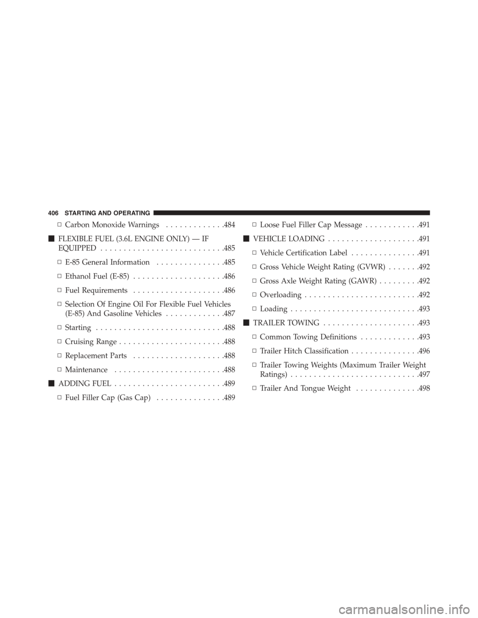 DODGE JOURNEY 2015 1.G Owners Manual ▫Carbon Monoxide Warnings.............484
!FLEXIBLE FUEL (3.6L ENGINE ONLY) — IF
EQUIPPED...........................485
▫E-85 General Information...............485
▫Ethanol Fuel (E-85)........
