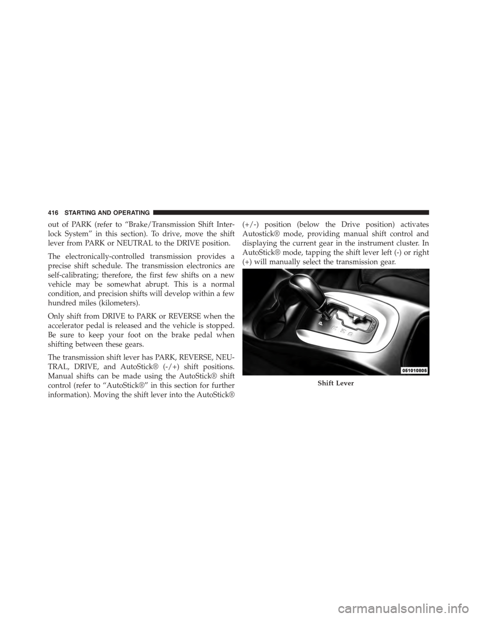 DODGE JOURNEY 2015 1.G Owners Manual out of PARK (refer to “Brake/Transmission Shift Inter-
lock System” in this section). To drive, move the shift
lever from PARK or NEUTRAL to the DRIVE position.
The electronically-controlled trans DODGE JOURNEY 2015 1.G Owners Manual out of PARK (refer to “Brake/Transmission Shift Inter-
lock System” in this section). To drive, move the shift
lever from PARK or NEUTRAL to the DRIVE position.
The electronically-controlled trans