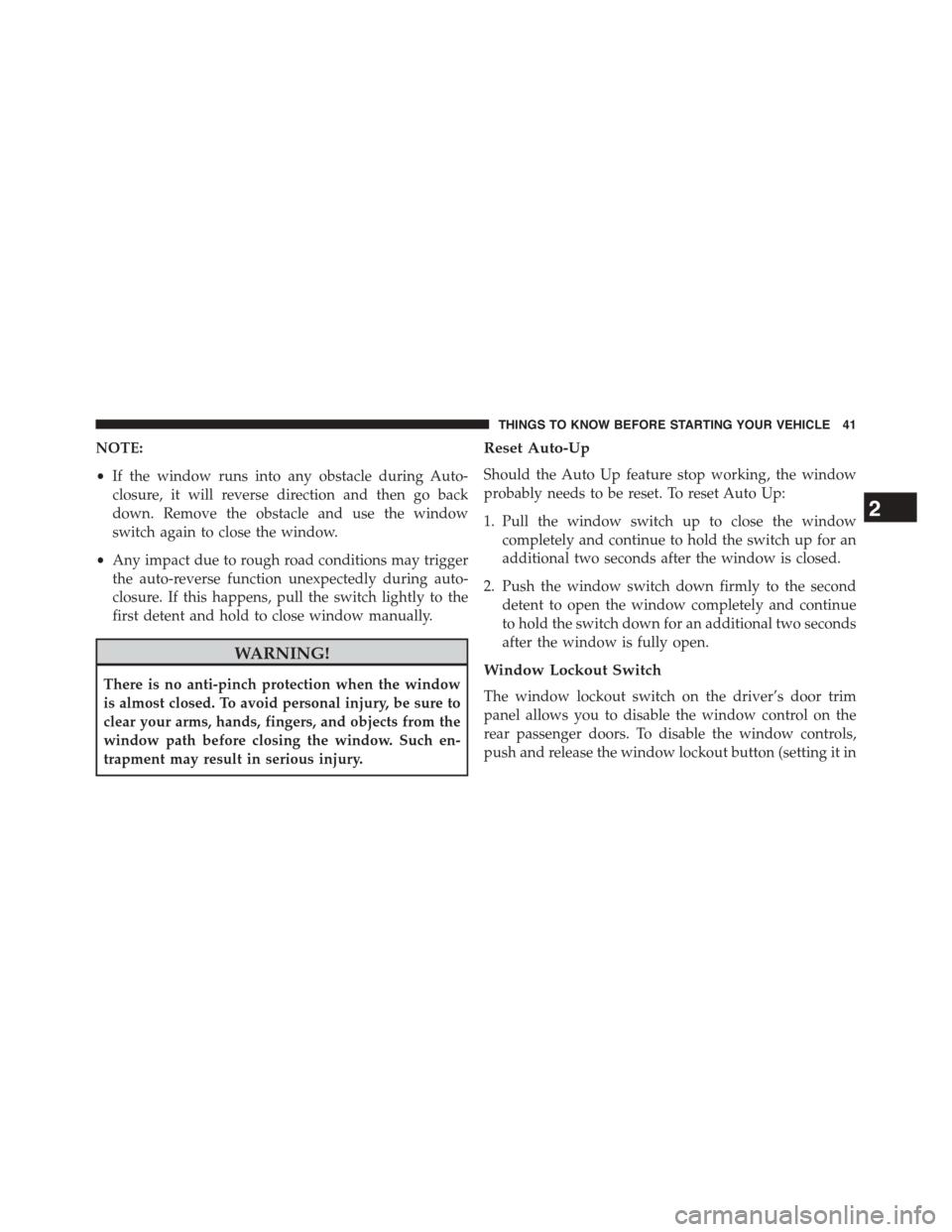 DODGE JOURNEY 2015 1.G Owners Manual NOTE:
•If the window runs into any obstacle during Auto-
closure, it will reverse direction and then go back
down. Remove the obstacle and use the window
switch again to close the window.
•Any imp