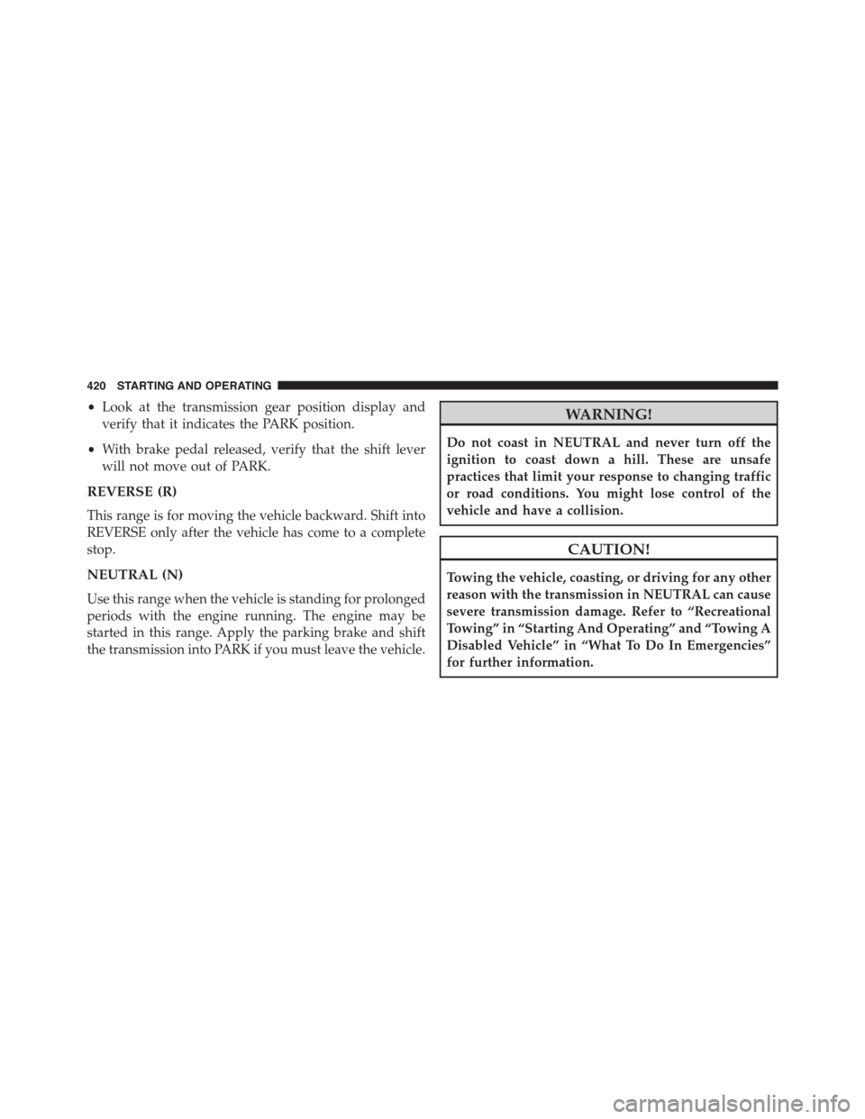DODGE JOURNEY 2015 1.G Owners Manual •Look at the transmission gear position display and
verify that it indicates the PARK position.
•With brake pedal released, verify that the shift lever
will not move out of PARK.
REVERSE (R)
This DODGE JOURNEY 2015 1.G Owners Manual •Look at the transmission gear position display and
verify that it indicates the PARK position.
•With brake pedal released, verify that the shift lever
will not move out of PARK.
REVERSE (R)
This