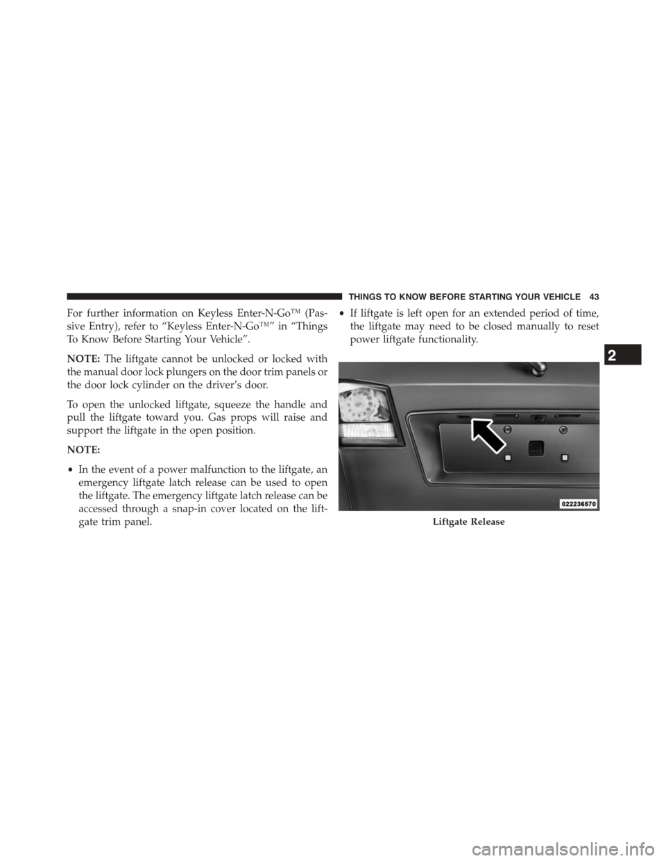 DODGE JOURNEY 2015 1.G Service Manual For further information on Keyless Enter-N-Go™ (Pas-
sive Entry), refer to “Keyless Enter-N-Go™” in “Things
To Know Before Starting Your Vehicle”.
NOTE:The liftgate cannot be unlocked or l