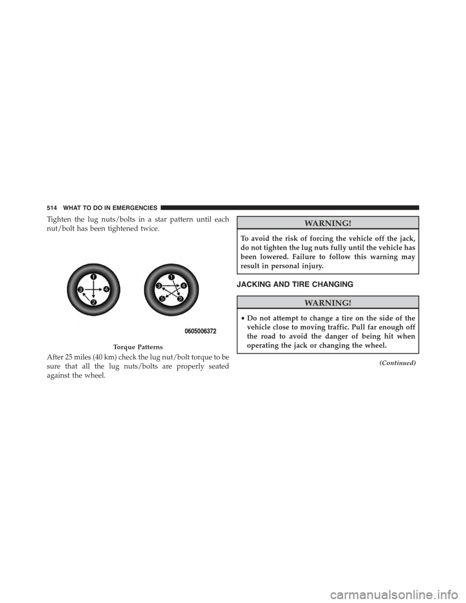 DODGE JOURNEY 2015 1.G Owners Manual Tighten the lug nuts/bolts in a star pattern until each
nut/bolt has been tightened twice.
After 25 miles (40 km) check the lug nut/bolt torque to be
sure that all the lug nuts/bolts are properly seat