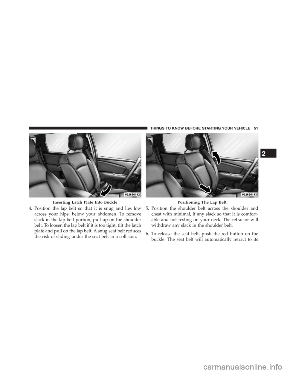 DODGE JOURNEY 2015 1.G Workshop Manual 4. Position the lap belt so that it is snug and lies low
across your hips, below your abdomen. To remove
slack in the lap belt portion, pull up on the shoulder
belt. To loosen the lap belt if it is to DODGE JOURNEY 2015 1.G Workshop Manual 4. Position the lap belt so that it is snug and lies low
across your hips, below your abdomen. To remove
slack in the lap belt portion, pull up on the shoulder
belt. To loosen the lap belt if it is to