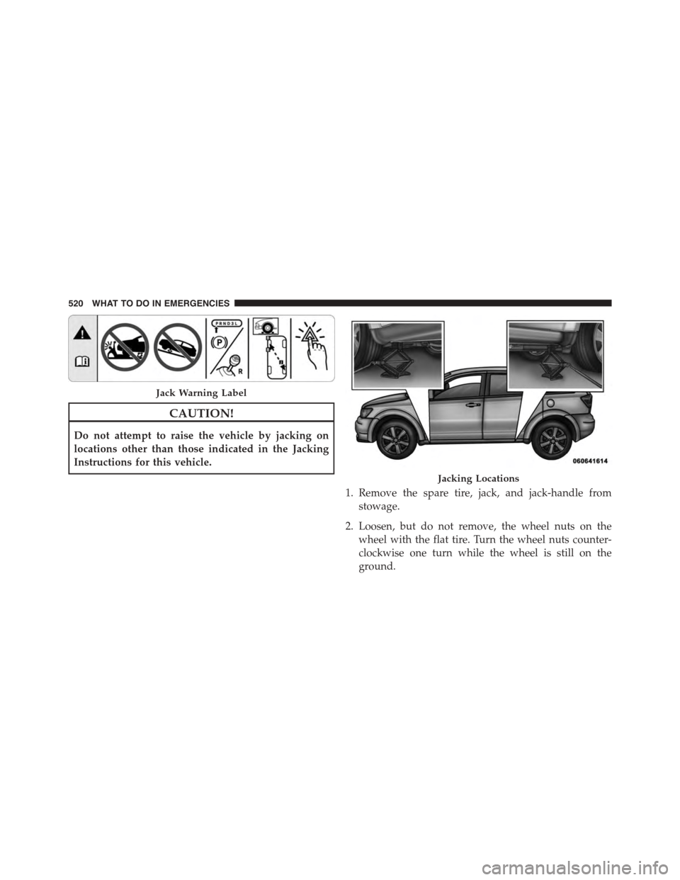 DODGE JOURNEY 2015 1.G Owners Manual CAUTION!
Do not attempt to raise the vehicle by jacking on
locations other than those indicated in the Jacking
Instructions for this vehicle.
1. Remove the spare tire, jack, and jack-handle from
stowa DODGE JOURNEY 2015 1.G Owners Manual CAUTION!
Do not attempt to raise the vehicle by jacking on
locations other than those indicated in the Jacking
Instructions for this vehicle.
1. Remove the spare tire, jack, and jack-handle from
stowa