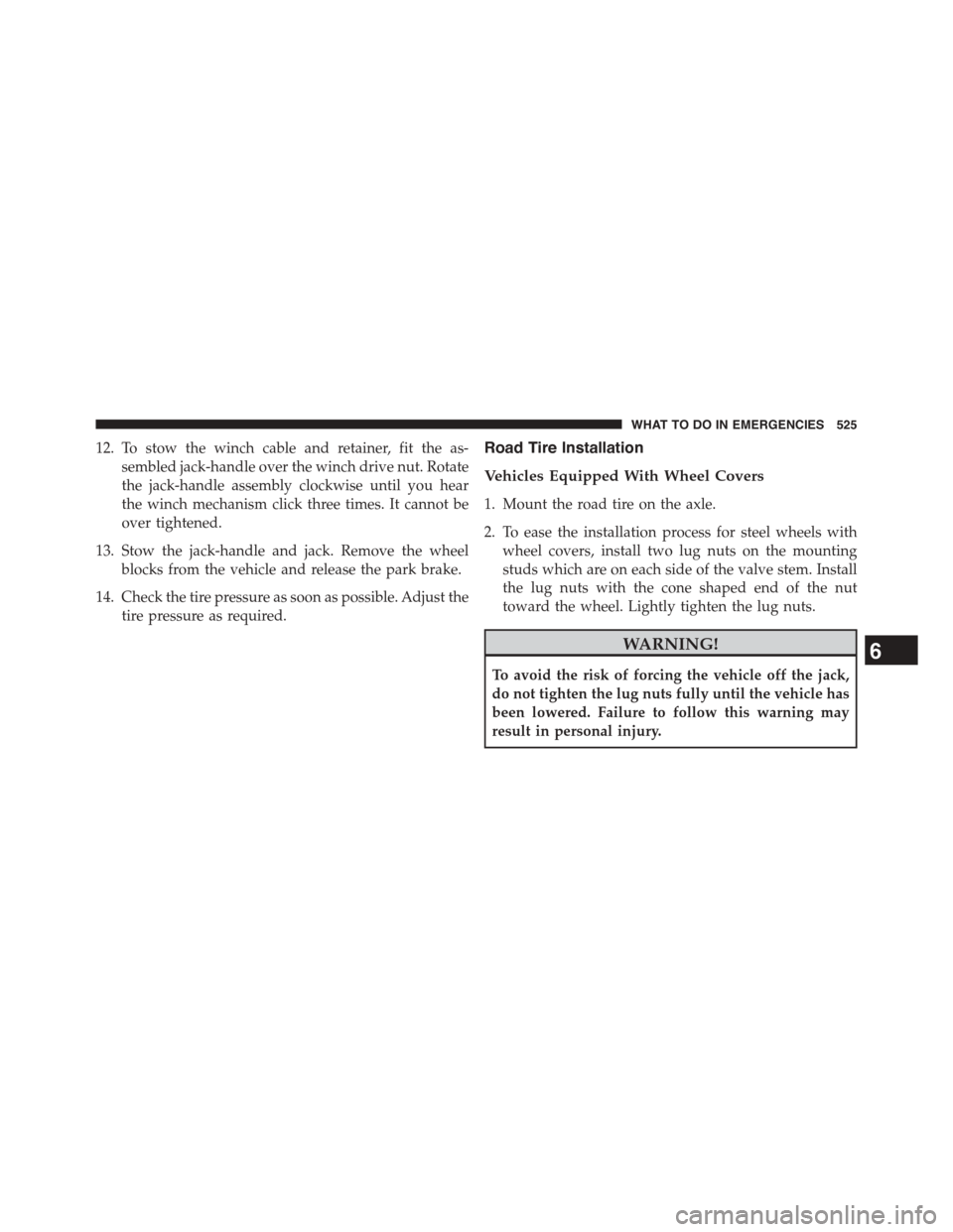 DODGE JOURNEY 2015 1.G Owners Manual 12. To stow the winch cable and retainer, fit the as-
sembled jack-handle over the winch drive nut. Rotate
the jack-handle assembly clockwise until you hear
the winch mechanism click three times. It c DODGE JOURNEY 2015 1.G Owners Manual 12. To stow the winch cable and retainer, fit the as-
sembled jack-handle over the winch drive nut. Rotate
the jack-handle assembly clockwise until you hear
the winch mechanism click three times. It c