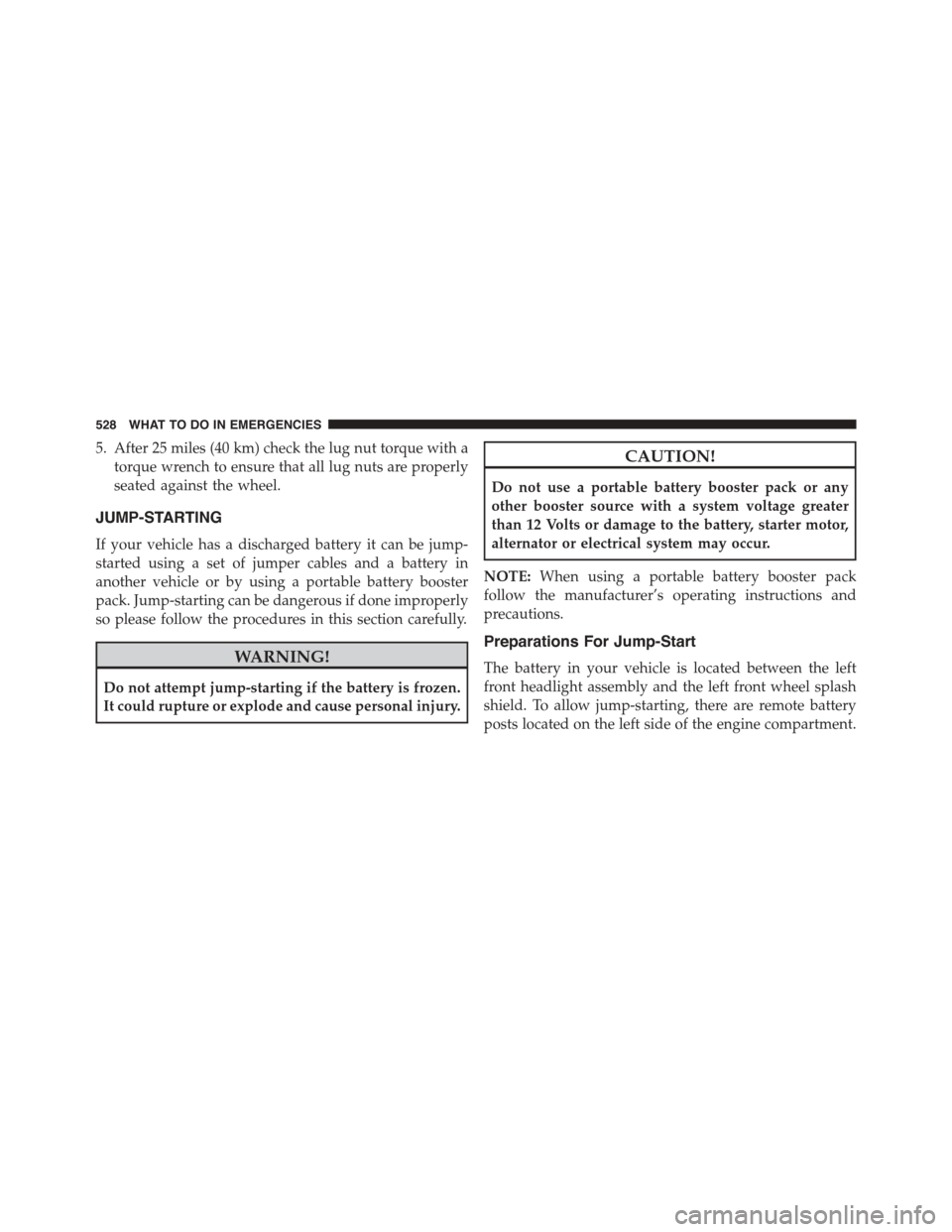 DODGE JOURNEY 2015 1.G User Guide 5. After 25 miles (40 km) check the lug nut torque with a
torque wrench to ensure that all lug nuts are properly
seated against the wheel.
JUMP-STARTING
If your vehicle has a discharged battery it can