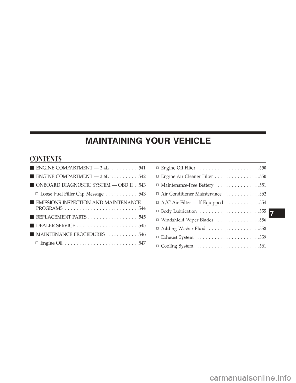 DODGE JOURNEY 2015 1.G User Guide MAINTAINING YOUR VEHICLE
CONTENTS
!ENGINE COMPARTMENT — 2.4L..........541
!ENGINE COMPARTMENT — 3.6L..........542
!ONBOARD DIAGNOSTIC SYSTEM — OBD II . .543
▫Loose Fuel Filler Cap Message.....