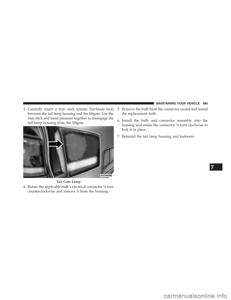 DODGE JOURNEY 2015 1.G Owners Manual 3. Carefully insert a trim stick (plastic flat-blade tool)
between the tail lamp housing and the liftgate. Use the
trim stick and hand pressure together to disengage the
tail lamp housing from the lif DODGE JOURNEY 2015 1.G Owners Manual 3. Carefully insert a trim stick (plastic flat-blade tool)
between the tail lamp housing and the liftgate. Use the
trim stick and hand pressure together to disengage the
tail lamp housing from the lif
