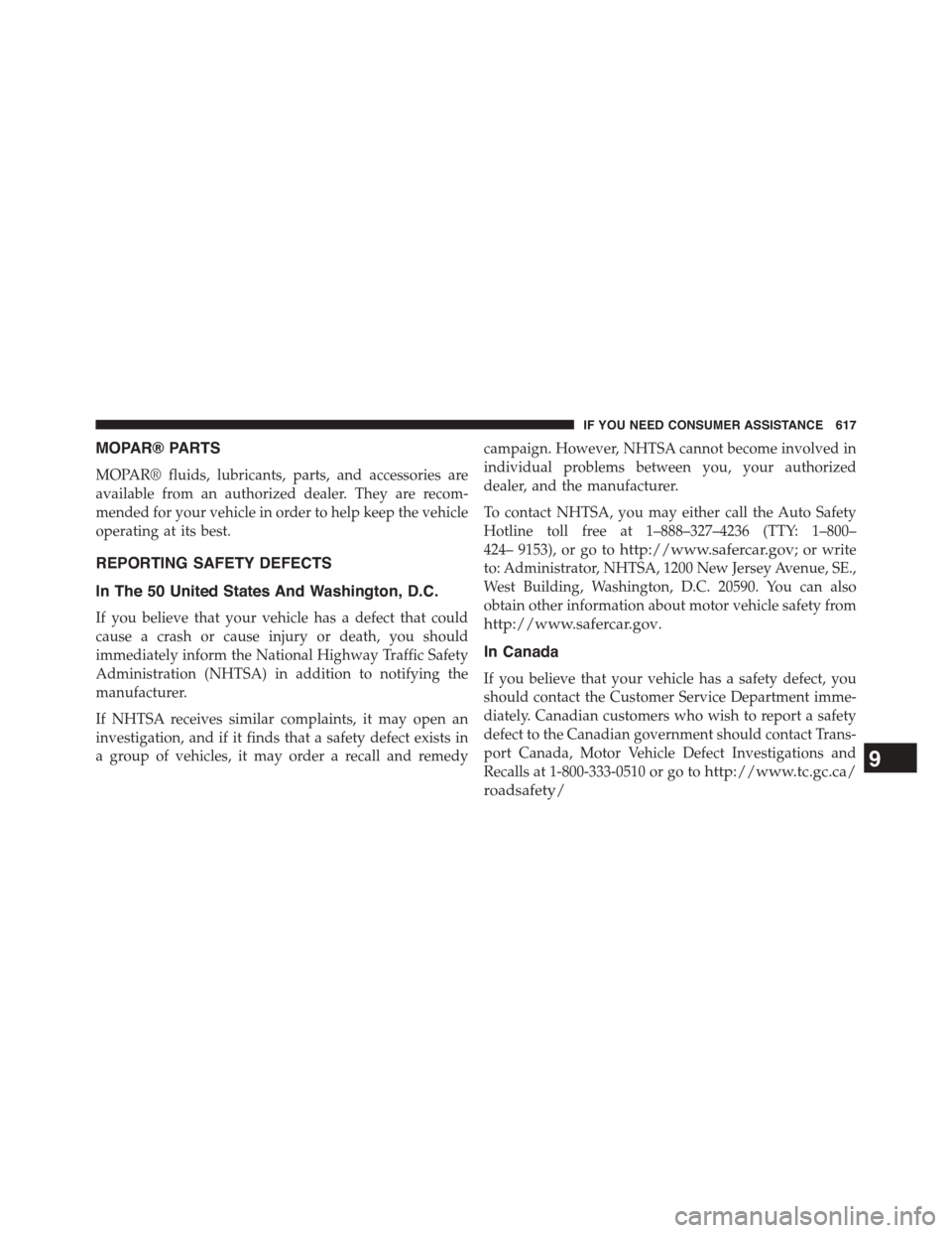 DODGE JOURNEY 2015 1.G Owners Manual MOPAR® PARTS
MOPAR® fluids, lubricants, parts, and accessories are
available from an authorized dealer. They are recom-
mended for your vehicle in order to help keep the vehicle
operating at its bes