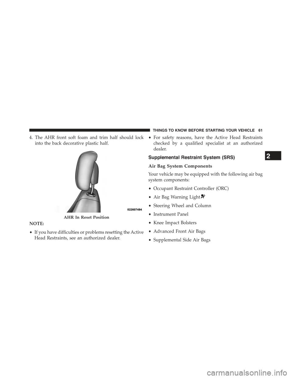 DODGE JOURNEY 2015 1.G User Guide 4. The AHR front soft foam and trim half should lock
into the back decorative plastic half.
NOTE:
•If you have difficulties or problems resetting the Active
Head Restraints, see an authorized dealer