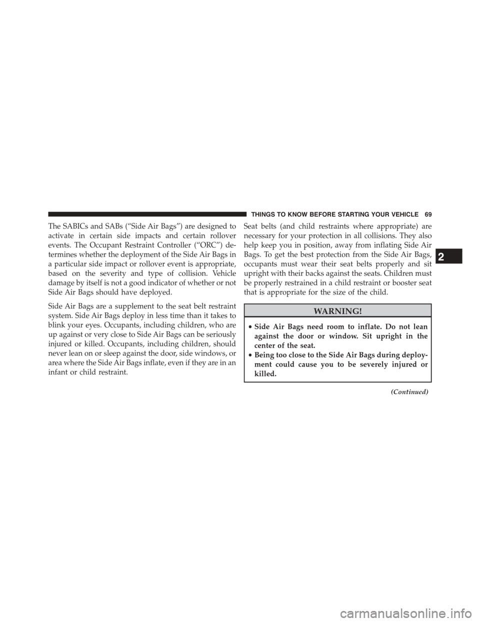 DODGE JOURNEY 2015 1.G User Guide The SABICs and SABs (“Side Air Bags”) are designed to
activate in certain side impacts and certain rollover
events. The Occupant Restraint Controller (“ORC”) de-
termines whether the deploymen