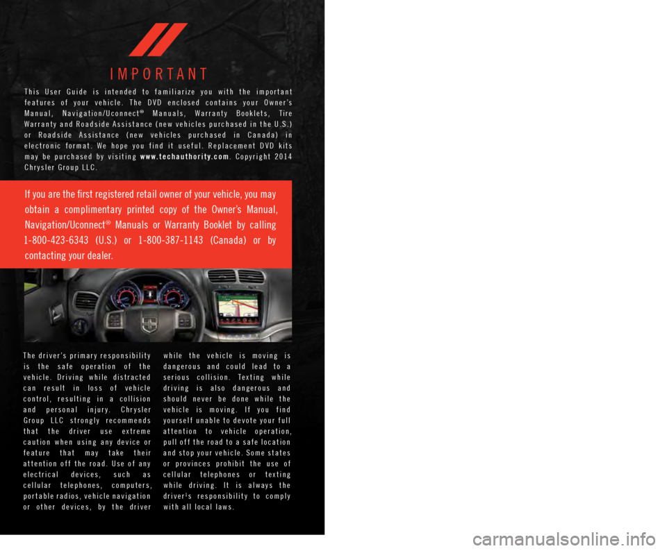 DODGE JOURNEY 2015 1.G User Guide IMPORTANT
T h i s U s e r G u i d e i s i n t e n d e d t o f a m i l i a r i z e y o u w i t h t h e i m p o r t a n t
f e a t u r e s o f y o u r v e h i c l e . T h e DODGE JOURNEY 2015 1.G User Guide IMPORTANT
T h i s U s e r G u i d e i s i n t e n d e d t o f a m i l i a r i z e y o u w i t h t h e i m p o r t a n t
f e a t u r e s o f y o u r v e h i c l e . T h e