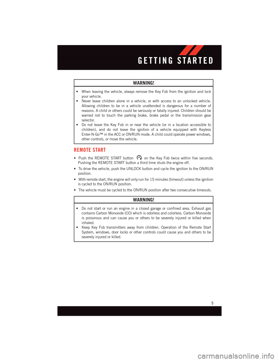 DODGE JOURNEY 2015 1.G User Guide WARNING!
•Whenleavingthevehicle,alwaysremovetheKeyFobfromtheignitionandlock
your vehicle.
•Neverleavechildrenaloneinavehicle,orwithaccesstoanunlockedvehicle.
Allowing children to be in a vehicle u DODGE JOURNEY 2015 1.G User Guide WARNING!
•Whenleavingthevehicle,alwaysremovetheKeyFobfromtheignitionandlock
your vehicle.
•Neverleavechildrenaloneinavehicle,orwithaccesstoanunlockedvehicle.
Allowing children to be in a vehicle u