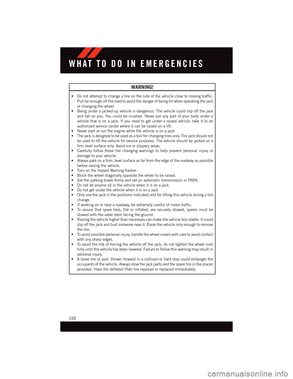 DODGE JOURNEY 2015 1.G User Guide WARNING!
•Donotattempttochangeatireonthesideofthevehicleclosetomovingtraffic.
Pull far enough off the road to avoid the danger of being hit when operating the jack
or changing the wheel.
•Beingund DODGE JOURNEY 2015 1.G User Guide WARNING!
•Donotattempttochangeatireonthesideofthevehicleclosetomovingtraffic.
Pull far enough off the road to avoid the danger of being hit when operating the jack
or changing the wheel.
•Beingund