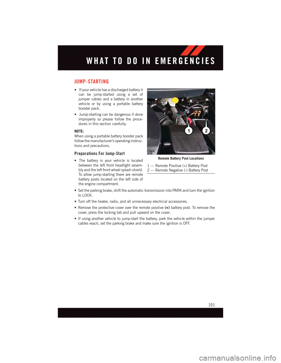 DODGE JOURNEY 2015 1.G User Guide JUMP-STARTING
•Ifyourvehiclehasadischargedbatteryit
can be jump-started using a set of
jumper cables and a battery in another
vehicle or by using a portable battery
booster pack.
•Jump-startingcan DODGE JOURNEY 2015 1.G User Guide JUMP-STARTING
•Ifyourvehiclehasadischargedbatteryit
can be jump-started using a set of
jumper cables and a battery in another
vehicle or by using a portable battery
booster pack.
•Jump-startingcan
