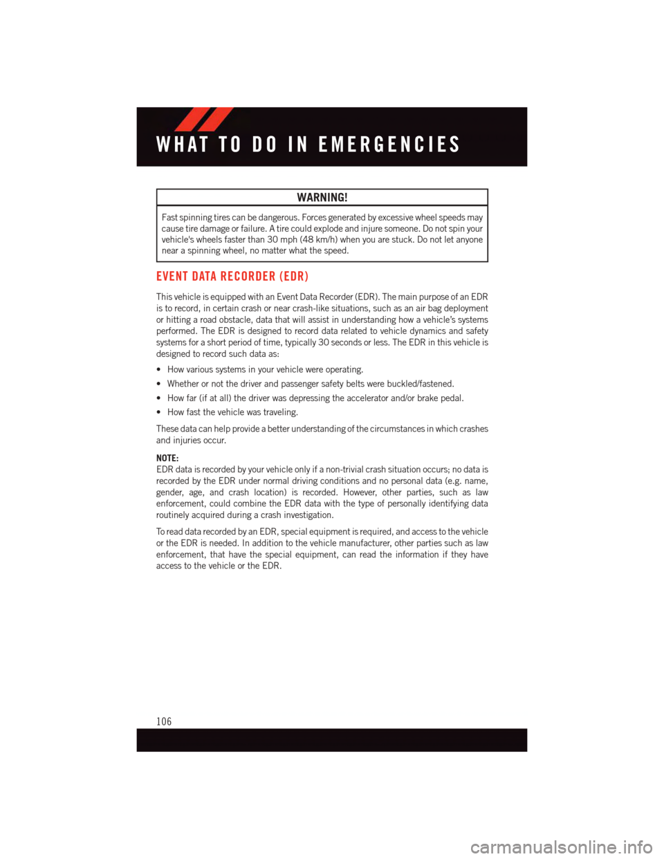 DODGE JOURNEY 2015 1.G User Guide WARNING!
Fast spinning tires can be dangerous. Forces generated by excessive wheel speeds may
cause tire damage or failure. A tire could explode and injure someone. Do not spin your
vehicles wheels f