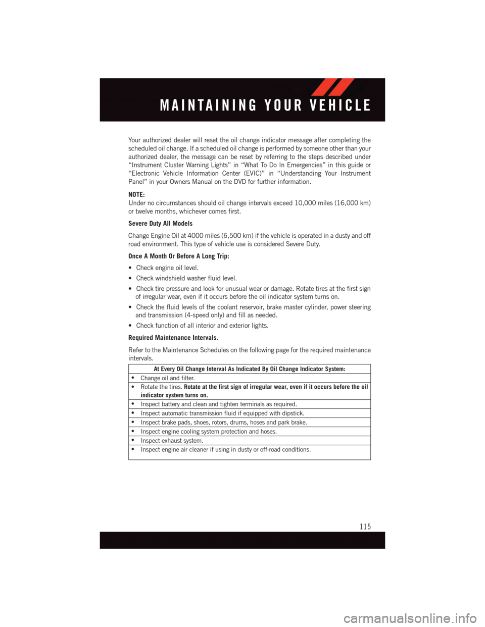 DODGE JOURNEY 2015 1.G User Guide Yo u r a u t h o r i z e d d e a l e r w i l l r e s e t t h e o i l c h a n g e i n d i c a t o r m e s s a g e a f t e r c o m p l e t i n g t h e
scheduled oil change. If a scheduled oil change is DODGE JOURNEY 2015 1.G User Guide Yo u r a u t h o r i z e d d e a l e r w i l l r e s e t t h e o i l c h a n g e i n d i c a t o r m e s s a g e a f t e r c o m p l e t i n g t h e
scheduled oil change. If a scheduled oil change is