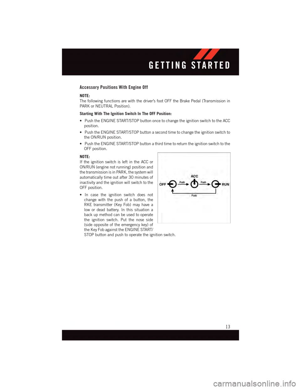DODGE JOURNEY 2015 1.G User Guide Accessory Positions With Engine Off
NOTE:
The following functions are with the driver’s foot OFF the Brake Pedal (Transmission in
PA R K o r N E U T R A L P o s i t i o n ) .
Starting With The Ignit DODGE JOURNEY 2015 1.G User Guide Accessory Positions With Engine Off
NOTE:
The following functions are with the driver’s foot OFF the Brake Pedal (Transmission in
PA R K o r N E U T R A L P o s i t i o n ) .
Starting With The Ignit
