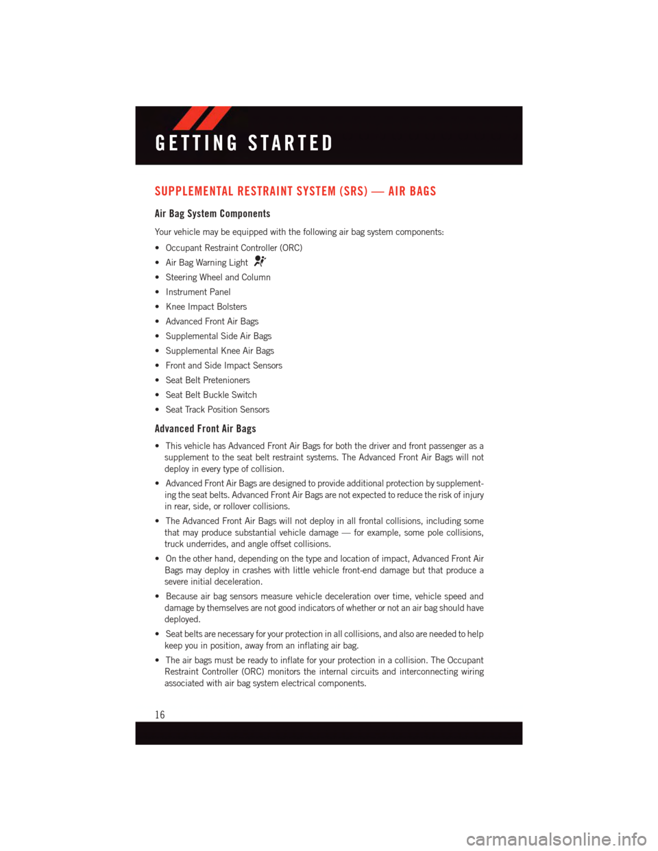 DODGE JOURNEY 2015 1.G User Guide SUPPLEMENTAL RESTRAINT SYSTEM (SRS) — AIR BAGS
Air Bag System Components
Yo u r v e h i c l e m a y b e e q u i p p e d w i t h t h e f o l l o w i n g a i r b a g s y s t e m c o m p o n e n t s :
DODGE JOURNEY 2015 1.G User Guide SUPPLEMENTAL RESTRAINT SYSTEM (SRS) — AIR BAGS
Air Bag System Components
Yo u r v e h i c l e m a y b e e q u i p p e d w i t h t h e f o l l o w i n g a i r b a g s y s t e m c o m p o n e n t s :