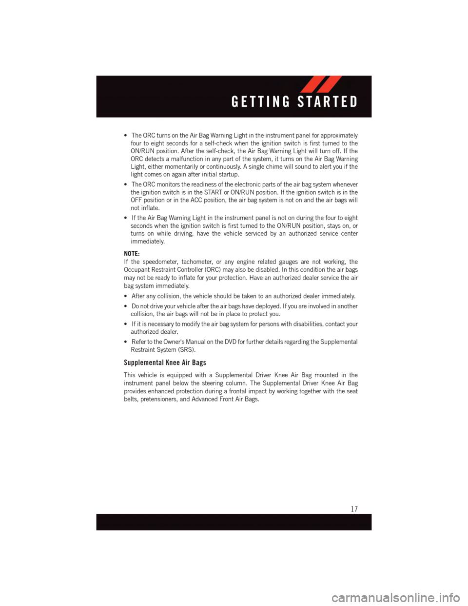 DODGE JOURNEY 2015 1.G User Guide •TheORCturnsontheAirBagWarningLightintheinstrumentpanelforapproximately
four to eight seconds for a self-check when the ignition switch is first turned to the
ON/RUN position. After the self-check, DODGE JOURNEY 2015 1.G User Guide •TheORCturnsontheAirBagWarningLightintheinstrumentpanelforapproximately
four to eight seconds for a self-check when the ignition switch is first turned to the
ON/RUN position. After the self-check,