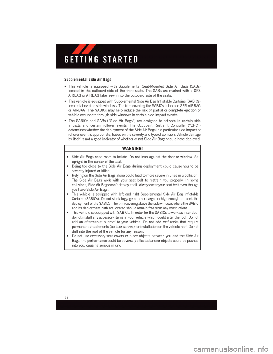 DODGE JOURNEY 2015 1.G User Guide Supplemental Side Air Bags
•ThisvehicleisequippedwithSupplementalSeat-MountedSideAirBags(SABs)
located in the outboard side of the front seats. The SABs are marked with a SRS
AIRBAG or AIRBAG label DODGE JOURNEY 2015 1.G User Guide Supplemental Side Air Bags
•ThisvehicleisequippedwithSupplementalSeat-MountedSideAirBags(SABs)
located in the outboard side of the front seats. The SABs are marked with a SRS
AIRBAG or AIRBAG label