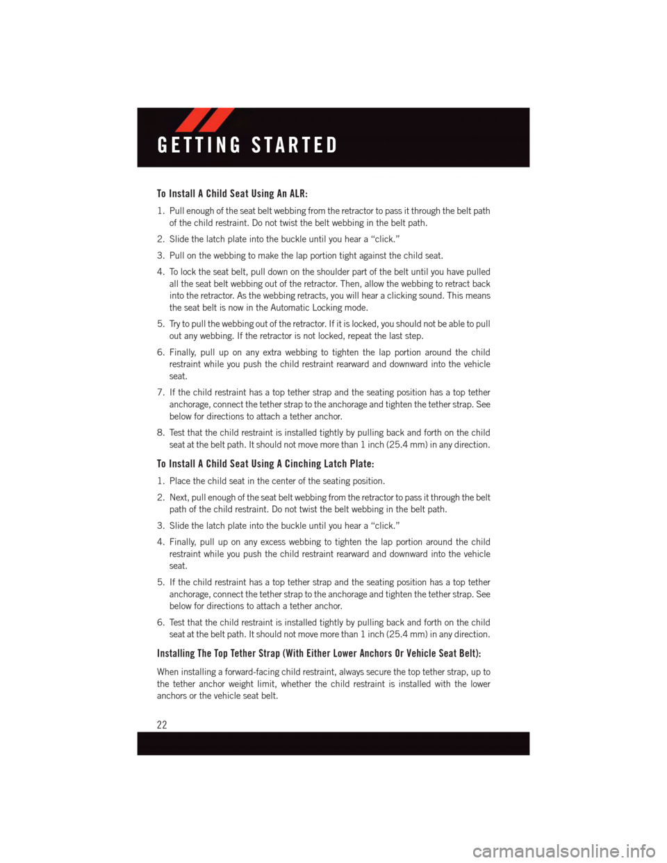 DODGE JOURNEY 2015 1.G Owners Manual To Install A Child Seat Using An ALR:
1. Pull enough of the seat belt webbing from the retractor to pass it through the belt path
of the child restraint. Do not twist the belt webbing in the belt path DODGE JOURNEY 2015 1.G Owners Manual To Install A Child Seat Using An ALR:
1. Pull enough of the seat belt webbing from the retractor to pass it through the belt path
of the child restraint. Do not twist the belt webbing in the belt path
