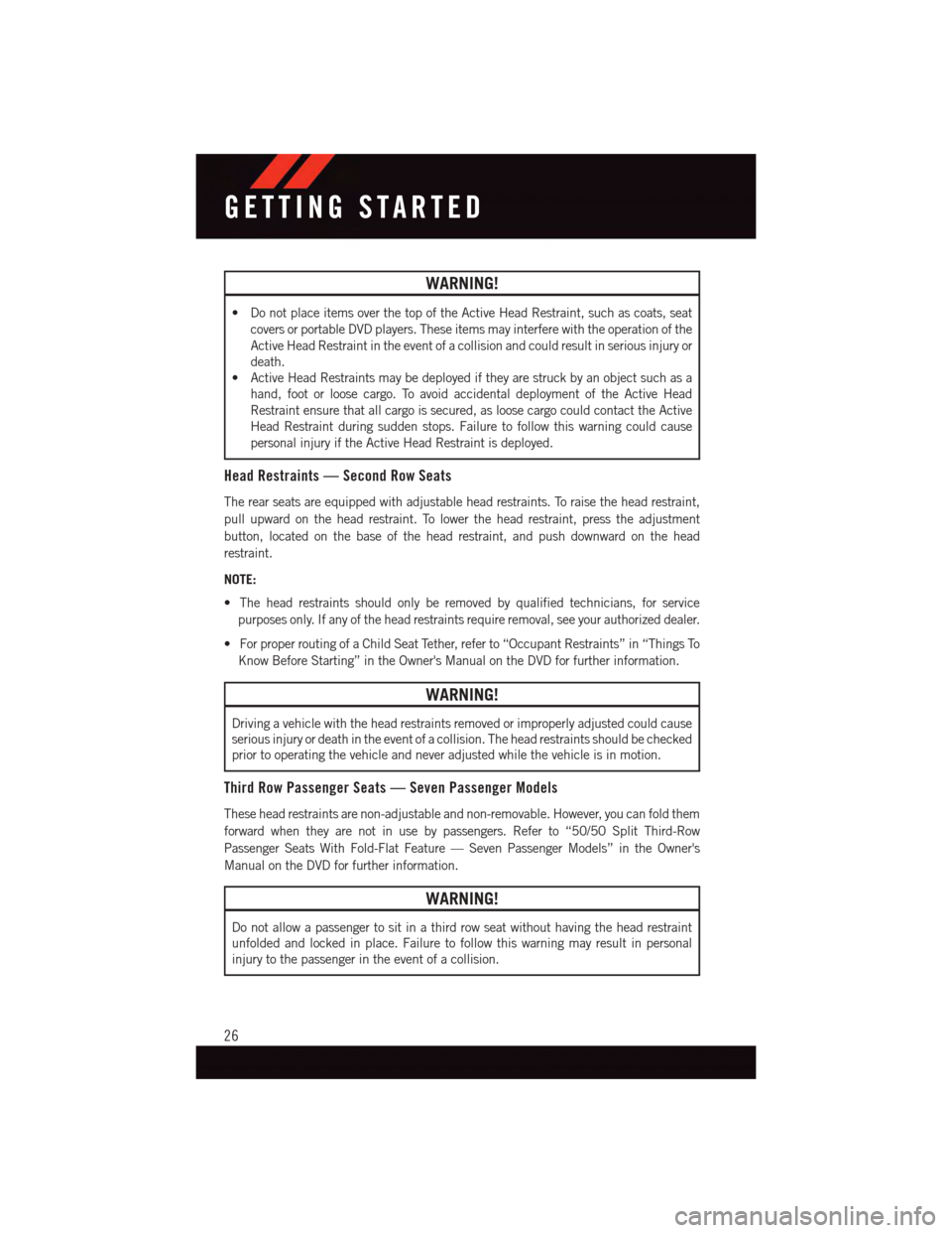 DODGE JOURNEY 2015 1.G User Guide WARNING!
•DonotplaceitemsoverthetopoftheActiveHeadRestraint,suchascoats,seat
covers or portable DVD players. These items may interfere with the operation of the
Active Head Restraint in the event of