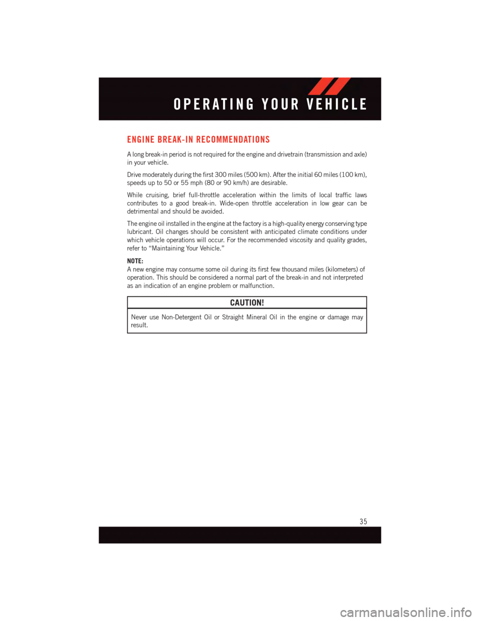 DODGE JOURNEY 2015 1.G User Guide ENGINE BREAK-IN RECOMMENDATIONS
Alongbreak-inperiodisnotrequiredfortheengineanddrivetrain(transmissionandaxle)
in your vehicle.
Drive moderately during the first 300 miles (500 km). After the initial DODGE JOURNEY 2015 1.G User Guide ENGINE BREAK-IN RECOMMENDATIONS
Alongbreak-inperiodisnotrequiredfortheengineanddrivetrain(transmissionandaxle)
in your vehicle.
Drive moderately during the first 300 miles (500 km). After the initial