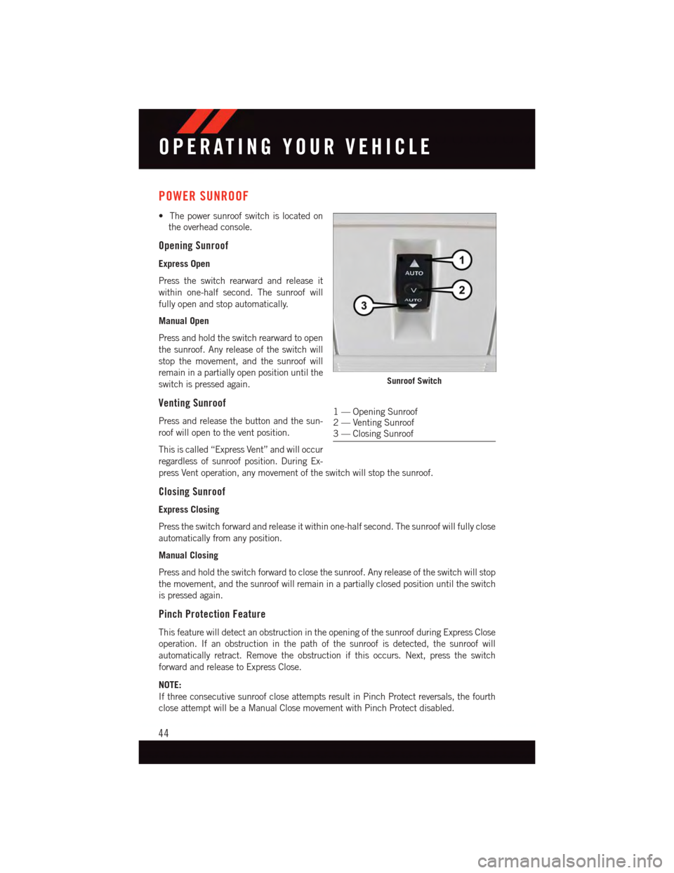 DODGE JOURNEY 2015 1.G Service Manual POWER SUNROOF
•Thepowersunroofswitchislocatedon
the overhead console.
Opening Sunroof
Express Open
Press the switch rearward and release it
within one-half second. The sunroof will
fully open and st DODGE JOURNEY 2015 1.G Service Manual POWER SUNROOF
•Thepowersunroofswitchislocatedon
the overhead console.
Opening Sunroof
Express Open
Press the switch rearward and release it
within one-half second. The sunroof will
fully open and st