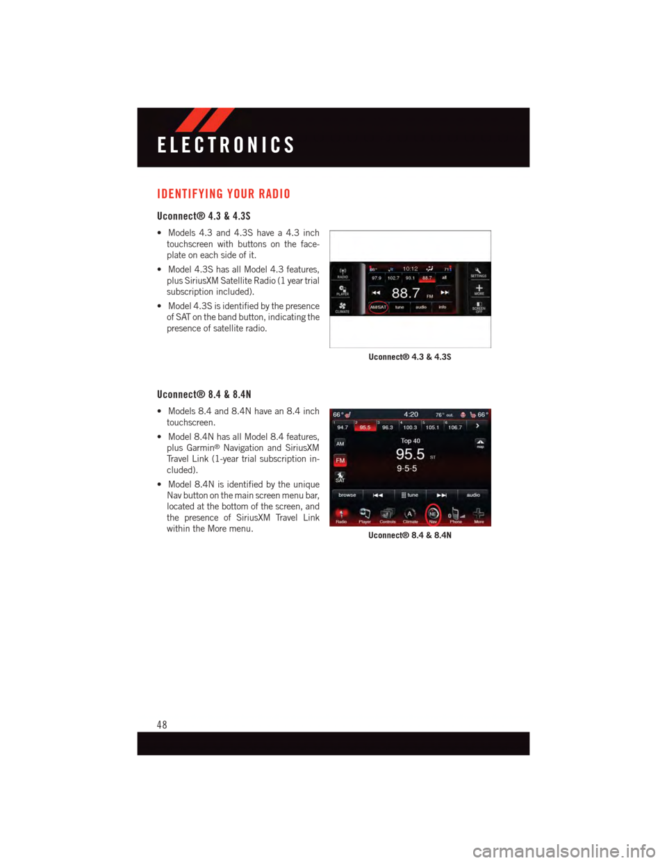 DODGE JOURNEY 2015 1.G Service Manual IDENTIFYING YOUR RADIO
Uconnect® 4.3 & 4.3S
•Models4.3and4.3Shavea4.3inch
touchscreen with buttons on the face-
plate on each side of it.
•Model4.3ShasallModel4.3features,
plus SiriusXM Satellite DODGE JOURNEY 2015 1.G Service Manual IDENTIFYING YOUR RADIO
Uconnect® 4.3 & 4.3S
•Models4.3and4.3Shavea4.3inch
touchscreen with buttons on the face-
plate on each side of it.
•Model4.3ShasallModel4.3features,
plus SiriusXM Satellite