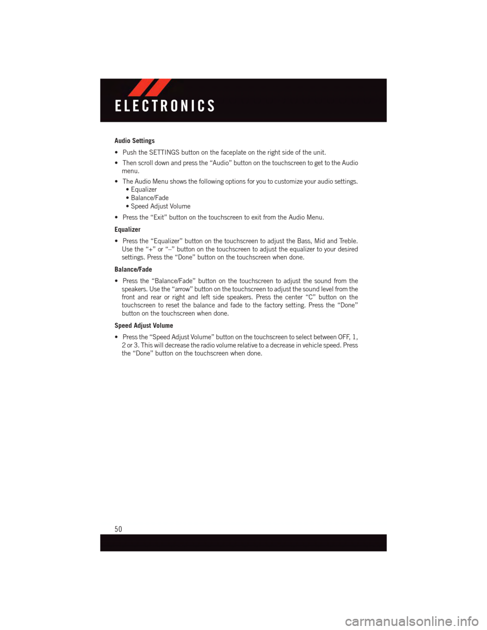 DODGE JOURNEY 2015 1.G User Guide Audio Settings
•PushtheSETTINGSbuttononthefaceplateontherightsideoftheunit.
•Thenscrolldownandpressthe“Audio”buttononthetouchscreentogettotheAudio
menu.
•TheAudioMenushowsthefollowingoptions DODGE JOURNEY 2015 1.G User Guide Audio Settings
•PushtheSETTINGSbuttononthefaceplateontherightsideoftheunit.
•Thenscrolldownandpressthe“Audio”buttononthetouchscreentogettotheAudio
menu.
•TheAudioMenushowsthefollowingoptions