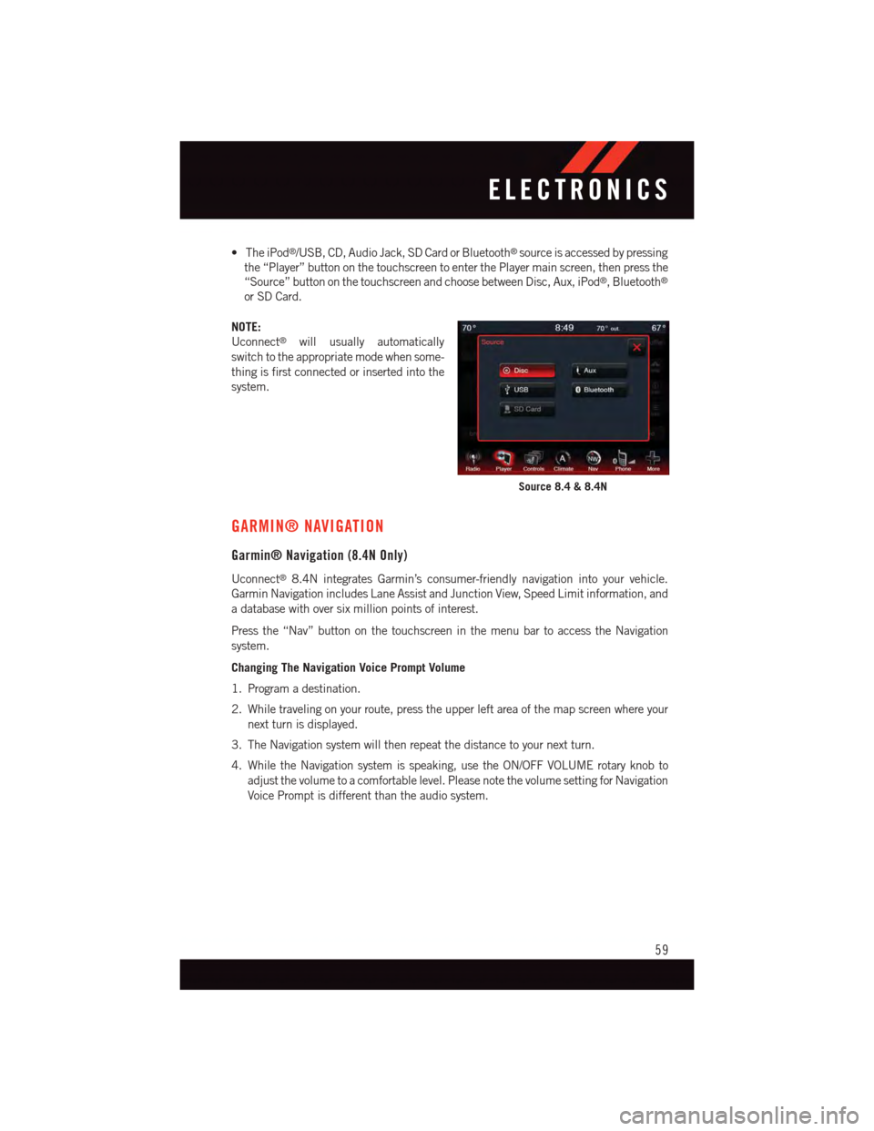 DODGE JOURNEY 2015 1.G User Guide •TheiPod®/USB, CD, Audio Jack, SD Card or Bluetooth®source is accessed by pressing
the “Player” button on the touchscreen to enter the Player main screen, then press the
“Source” button on