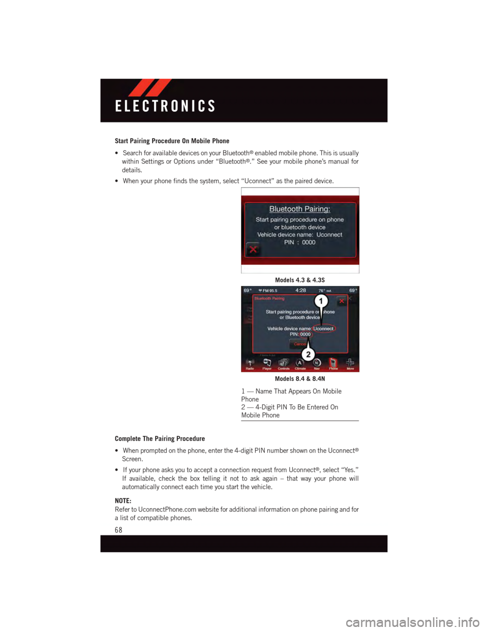 DODGE JOURNEY 2015 1.G User Guide Start Pairing Procedure On Mobile Phone
•SearchforavailabledevicesonyourBluetooth®enabled mobile phone. This is usually
within Settings or Options under “Bluetooth®.” See your mobile phone’s