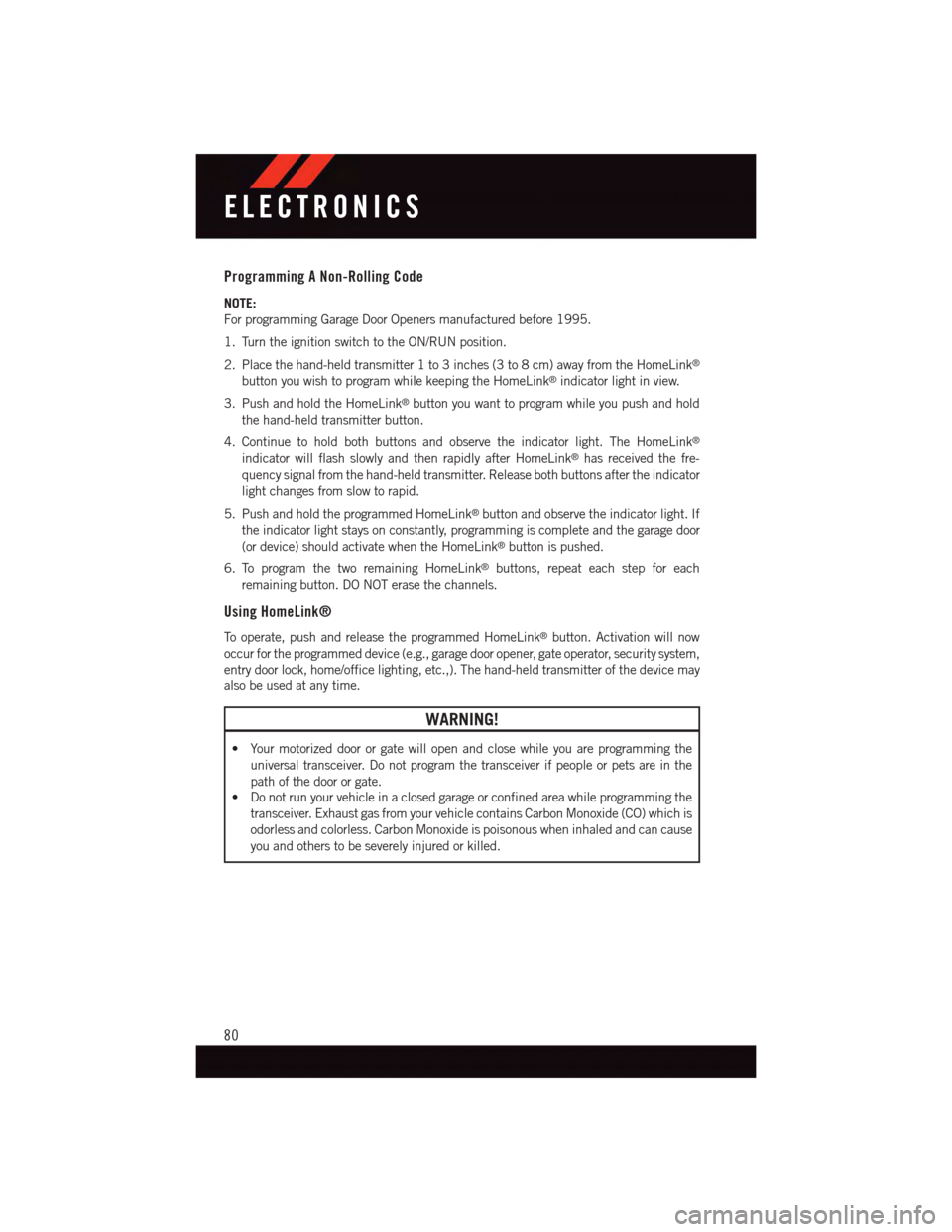 DODGE JOURNEY 2015 1.G User Guide Programming A Non-Rolling Code
NOTE:
For programming Garage Door Openers manufactured before 1995.
1. Turn the ignition switch to the ON/RUN position.
2. Place the hand-held transmitter 1 to 3 inches DODGE JOURNEY 2015 1.G User Guide Programming A Non-Rolling Code
NOTE:
For programming Garage Door Openers manufactured before 1995.
1. Turn the ignition switch to the ON/RUN position.
2. Place the hand-held transmitter 1 to 3 inches