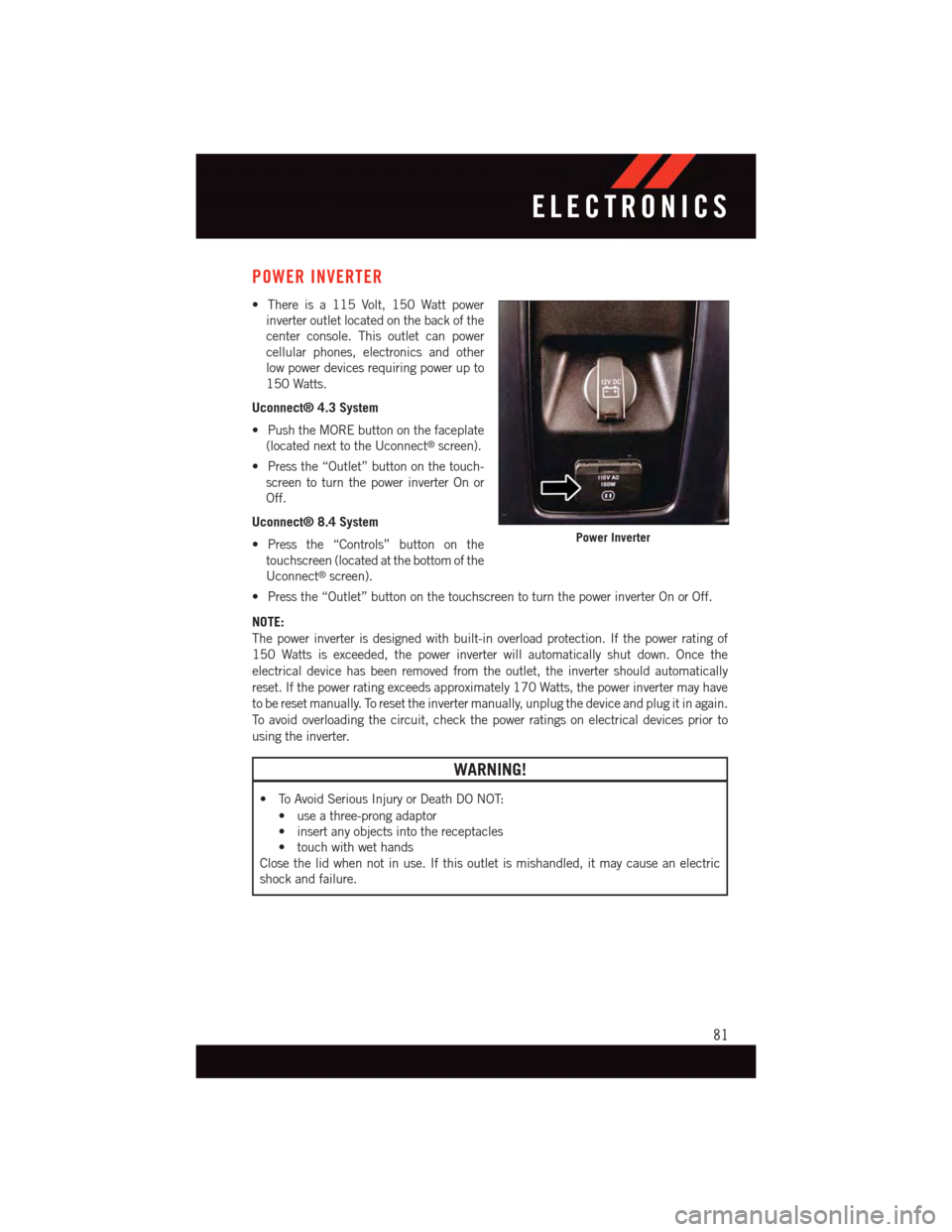 DODGE JOURNEY 2015 1.G User Guide POWER INVERTER
•Thereisa115Volt,150Wattpower
inverter outlet located on the back of the
center console. This outlet can power
cellular phones, electronics and other
low power devices requiring power DODGE JOURNEY 2015 1.G User Guide POWER INVERTER
•Thereisa115Volt,150Wattpower
inverter outlet located on the back of the
center console. This outlet can power
cellular phones, electronics and other
low power devices requiring power