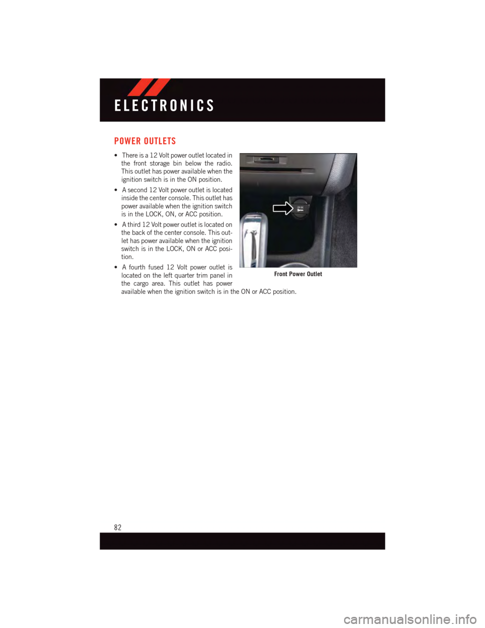 DODGE JOURNEY 2015 1.G Manual Online POWER OUTLETS
•Thereisa12Voltpoweroutletlocatedin
the front storage bin below the radio.
This outlet has power available when the
ignition switch is in the ON position.
•Asecond12Voltpoweroutletis DODGE JOURNEY 2015 1.G Manual Online POWER OUTLETS
•Thereisa12Voltpoweroutletlocatedin
the front storage bin below the radio.
This outlet has power available when the
ignition switch is in the ON position.
•Asecond12Voltpoweroutletis