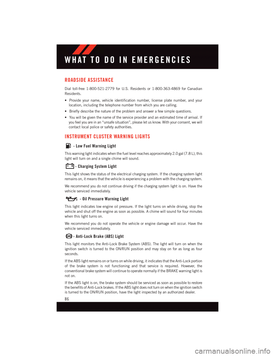 DODGE JOURNEY 2015 1.G User Guide ROADSIDE ASSISTANCE
Dial toll-free 1-800-521-2779 for U.S. Residents or 1-800-363-4869 for Canadian
Residents.
•Provideyourname,vehicleidentificationnumber,licenseplatenumber,andyour
location, inclu DODGE JOURNEY 2015 1.G User Guide ROADSIDE ASSISTANCE
Dial toll-free 1-800-521-2779 for U.S. Residents or 1-800-363-4869 for Canadian
Residents.
•Provideyourname,vehicleidentificationnumber,licenseplatenumber,andyour
location, inclu