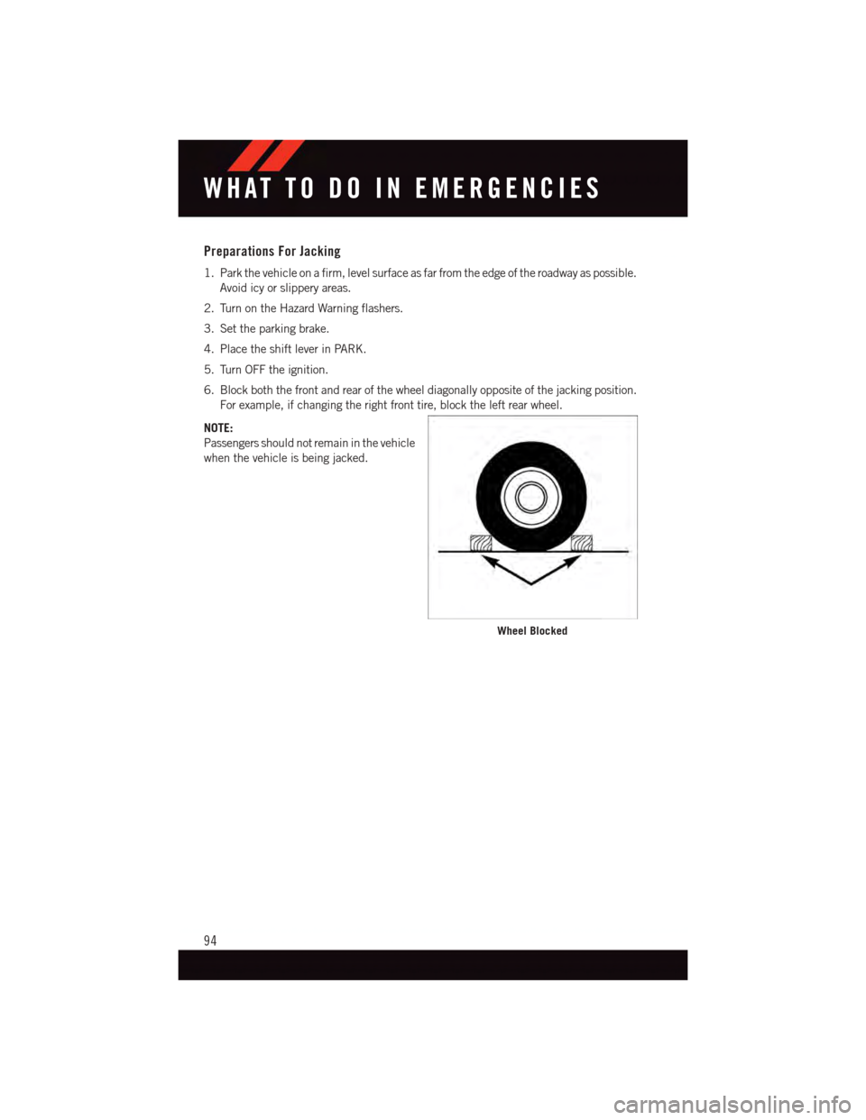 DODGE JOURNEY 2015 1.G Owners Manual Preparations For Jacking
1. Park the vehicle on a firm, level surface as far from the edge of the roadway as possible.
Avoid icy or slippery areas.
2. Turn on the Hazard Warning flashers.
3. Set the p DODGE JOURNEY 2015 1.G Owners Manual Preparations For Jacking
1. Park the vehicle on a firm, level surface as far from the edge of the roadway as possible.
Avoid icy or slippery areas.
2. Turn on the Hazard Warning flashers.
3. Set the p