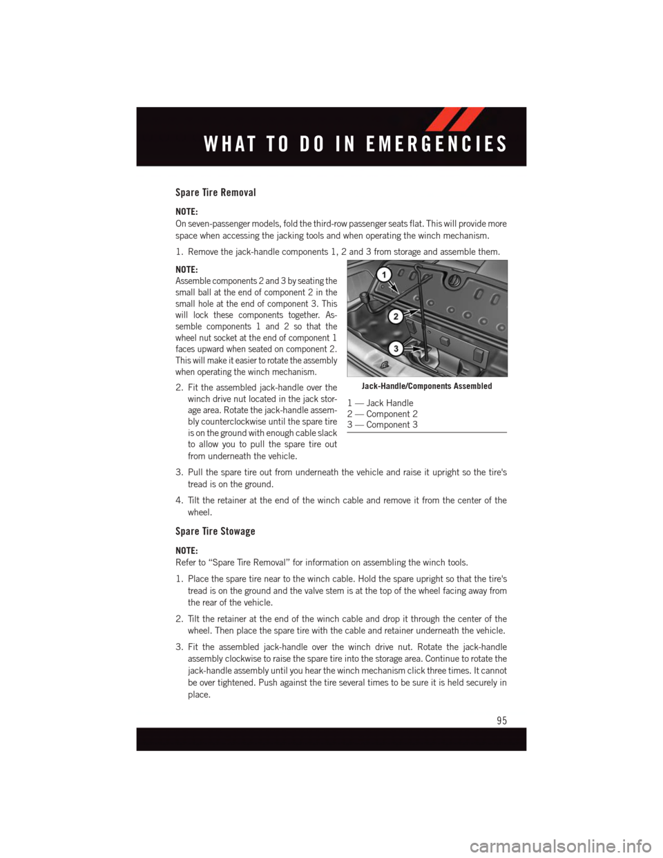 DODGE JOURNEY 2015 1.G User Guide Spare Tire Removal
NOTE:
On seven-passenger models, fold the third-row passenger seats flat. This will provide more
space when accessing the jacking tools and when operating the winch mechanism.
1. Re