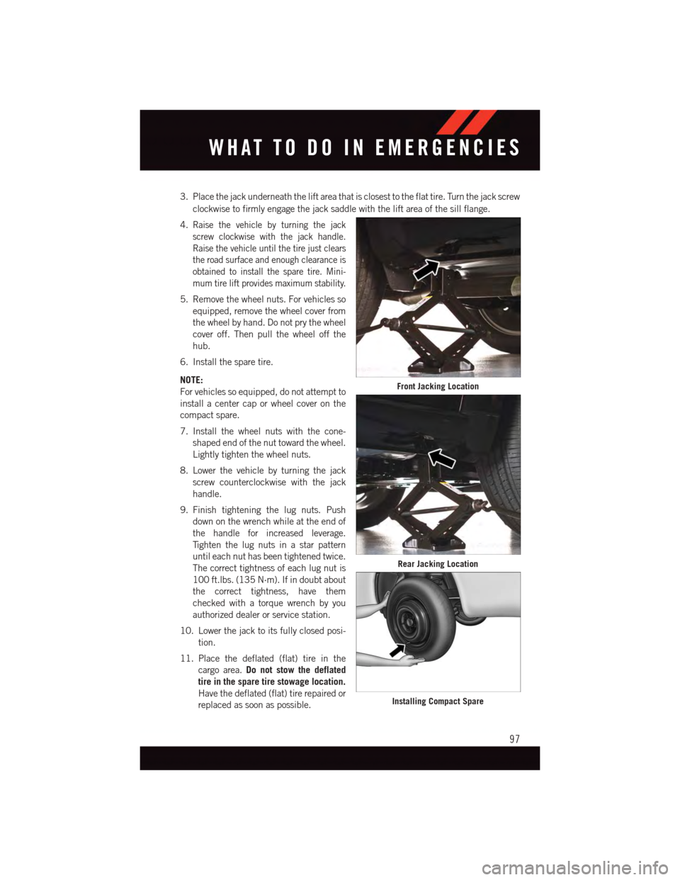 DODGE JOURNEY 2015 1.G User Guide 3. Place the jack underneath the lift area that is closest to the flat tire. Turn the jack screw
clockwise to firmly engage the jack saddle with the lift area of the sill flange.
4.Raise the vehicle b DODGE JOURNEY 2015 1.G User Guide 3. Place the jack underneath the lift area that is closest to the flat tire. Turn the jack screw
clockwise to firmly engage the jack saddle with the lift area of the sill flange.
4.Raise the vehicle b