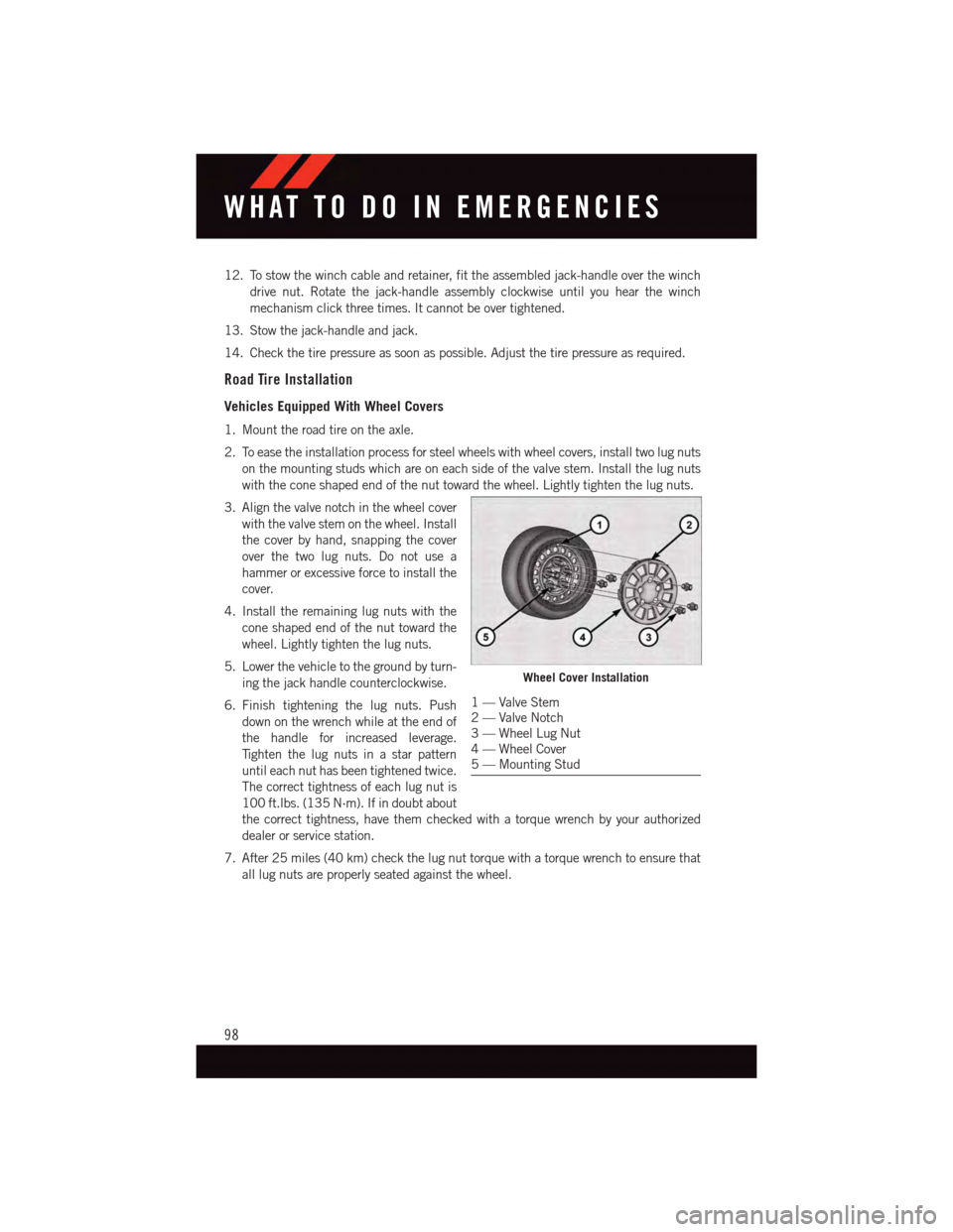 DODGE JOURNEY 2015 1.G User Guide 12. To stow the winch cable and retainer, fit the assembled jack-handle over the winch
drive nut. Rotate the jack-handle assembly clockwise until you hear the winch
mechanism click three times. It can