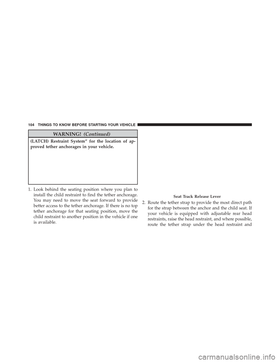 DODGE JOURNEY 2016 1.G Owners Manual WARNING!(Continued)
(LATCH) Restraint System” for the location of ap-
proved tether anchorages in your vehicle.
1. Look behind the seating position where you plan to
install the child restraint to f DODGE JOURNEY 2016 1.G Owners Manual WARNING!(Continued)
(LATCH) Restraint System” for the location of ap-
proved tether anchorages in your vehicle.
1. Look behind the seating position where you plan to
install the child restraint to f