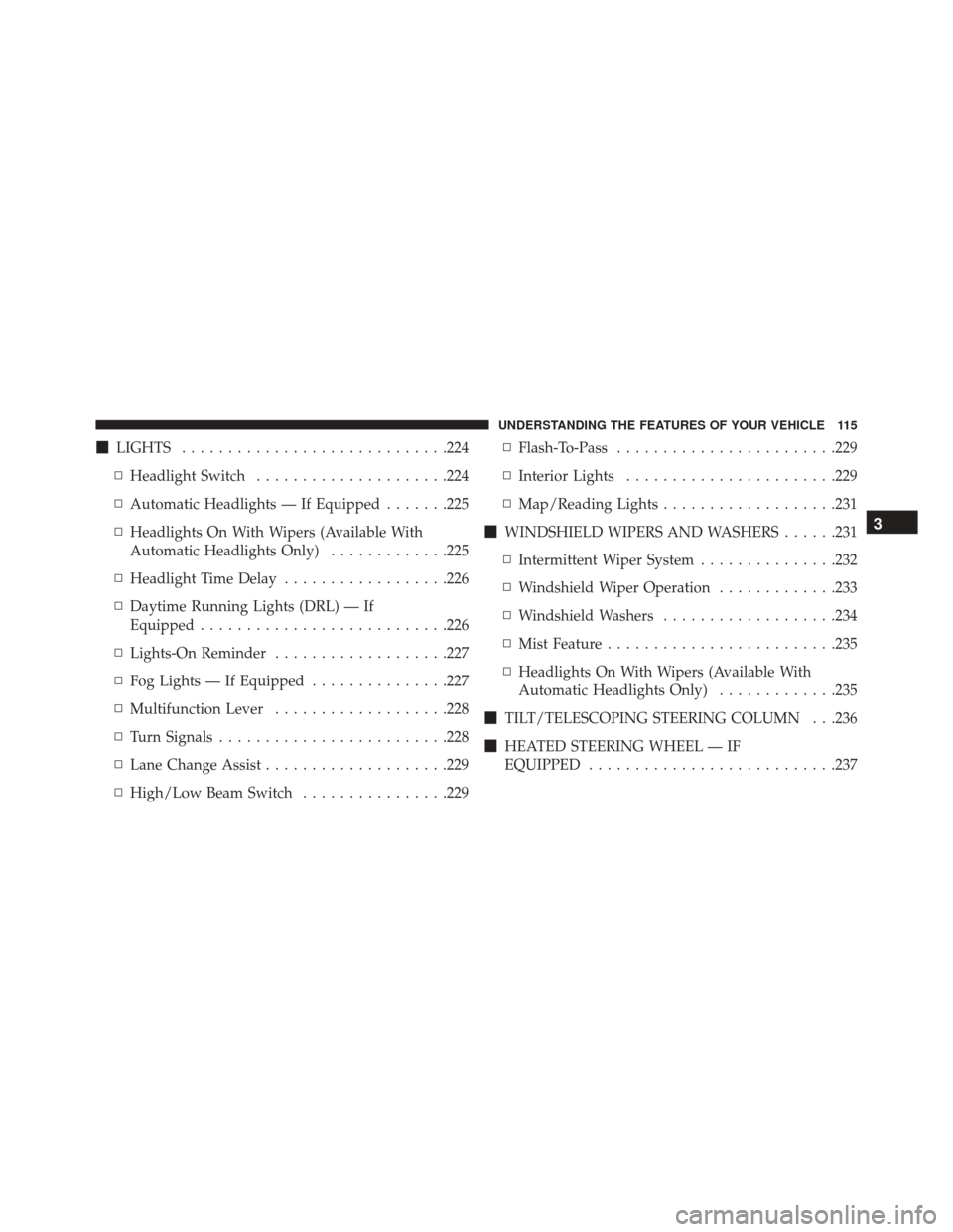 DODGE JOURNEY 2016 1.G Owners Manual LIGHTS ............................ .224
▫ Headlight Switch .....................224
▫ Automatic Headlights — If Equipped .......225
▫ Headlights On With Wipers (Available With
Automatic Head