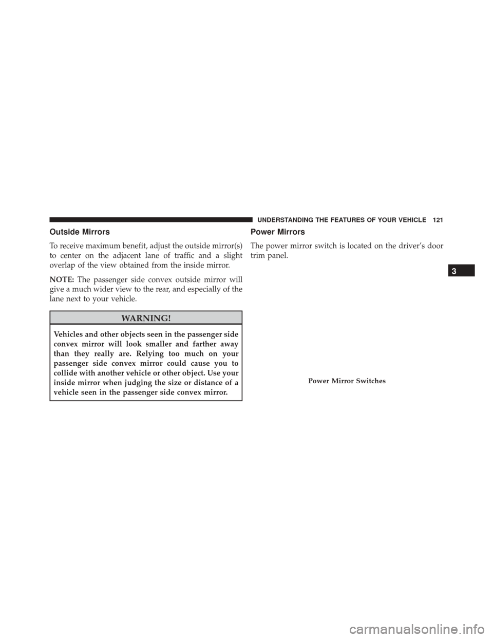DODGE JOURNEY 2016 1.G Owners Manual Outside Mirrors
To receive maximum benefit, adjust the outside mirror(s)
to center on the adjacent lane of traffic and a slight
overlap of the view obtained from the inside mirror.
NOTE:The passenger DODGE JOURNEY 2016 1.G Owners Manual Outside Mirrors
To receive maximum benefit, adjust the outside mirror(s)
to center on the adjacent lane of traffic and a slight
overlap of the view obtained from the inside mirror.
NOTE:The passenger