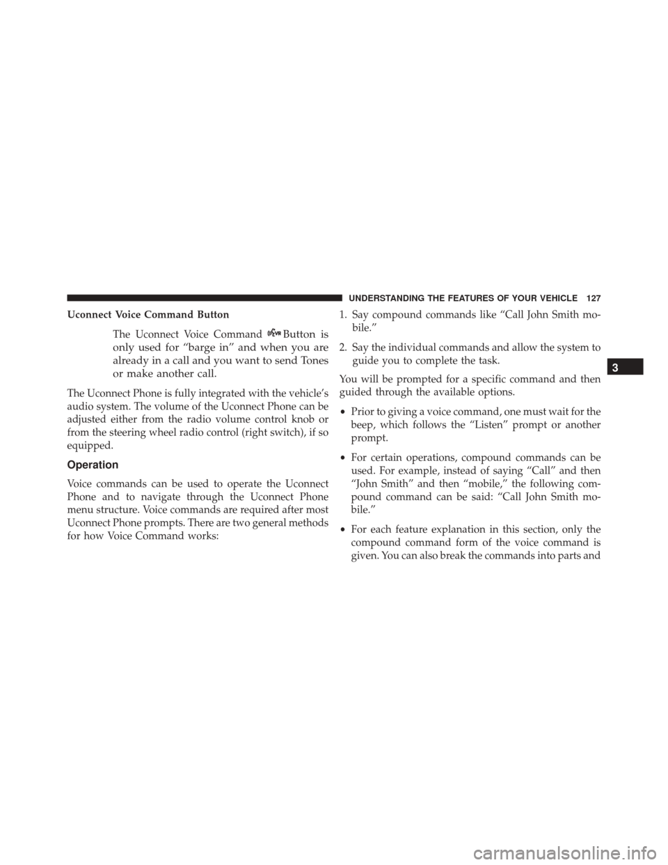 DODGE JOURNEY 2016 1.G Owners Manual Uconnect Voice Command ButtonThe Uconnect Voice Command
Button is
only used for “barge in” and when you are
already in a call and you want to send Tones
or make another call.
The Uconnect Phone is